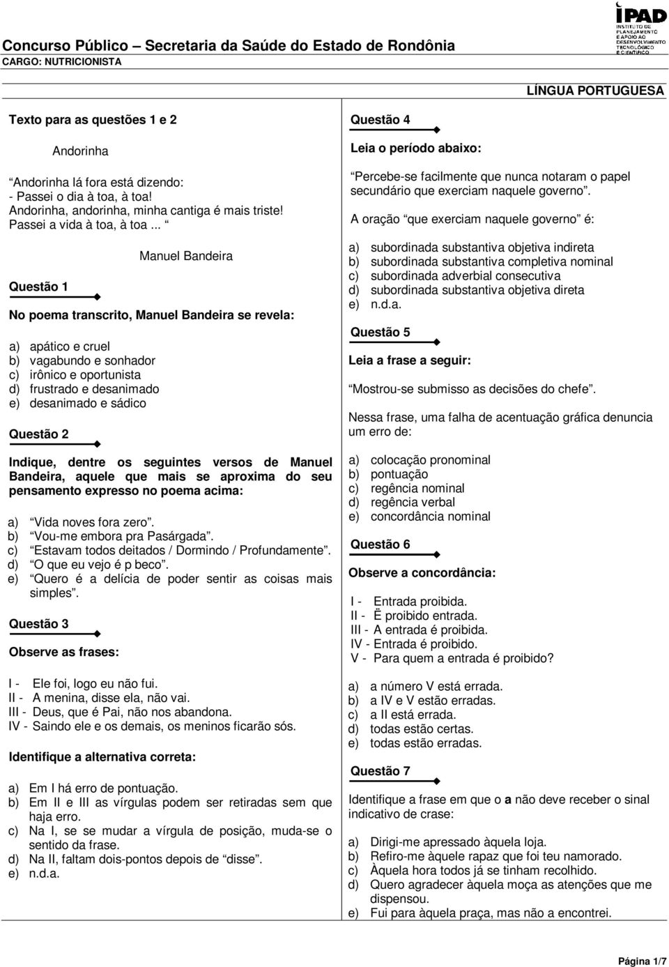 Questão 2 Indique, dentre os seguintes versos de Manuel Bandeira, aquele que mais se aproxima do seu pensamento expresso no poema acima: a) Vida noves fora zero. b) Vou-me embora pra Pasárgada.