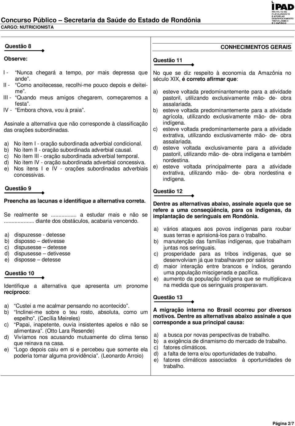 a) No item I - oração subordinada adverbial condicional. b) No item II - oração subordinada adverbial causal. c) No item III - oração subordinada adverbial temporal.