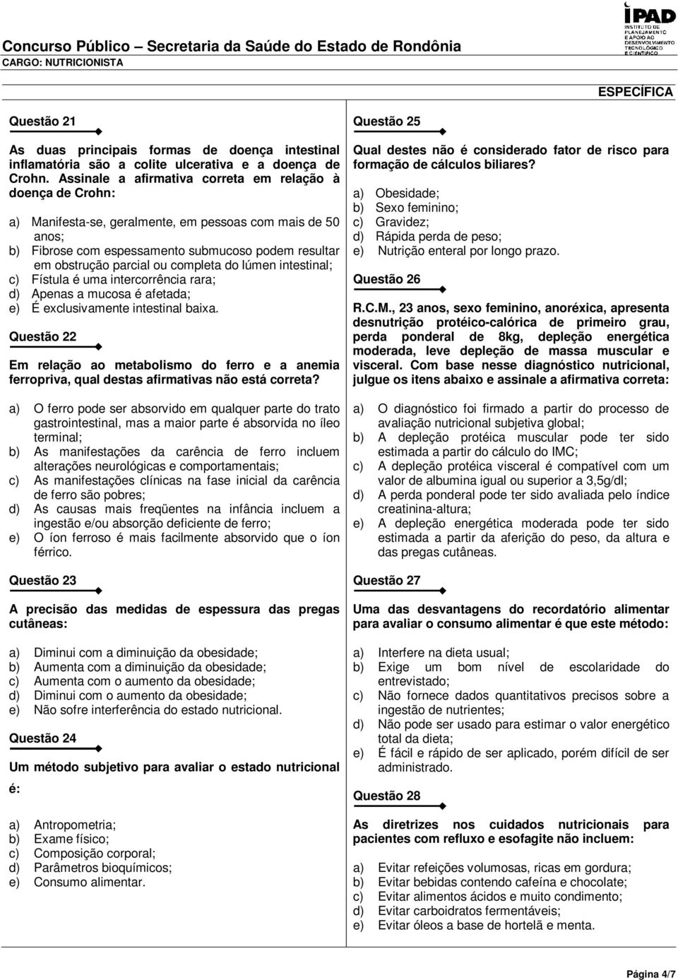 completa do lúmen intestinal; c) Fístula é uma intercorrência rara; d) Apenas a mucosa é afetada; e) É exclusivamente intestinal baixa.