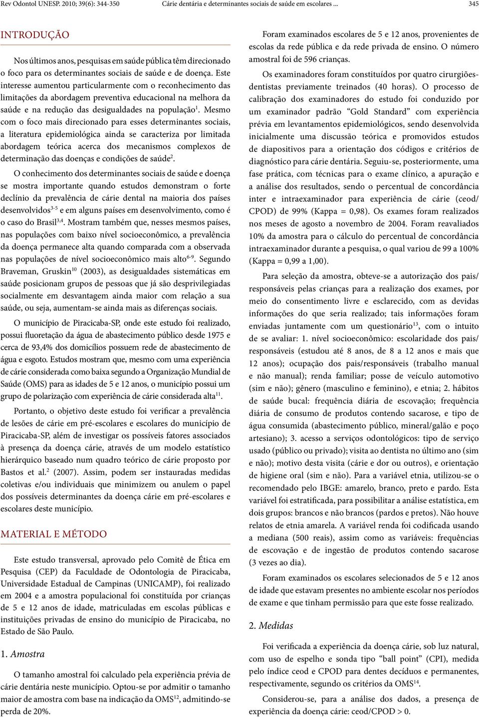 Este interesse aumentou particularmente com o reconhecimento das limitações da abordagem preventiva educacional na melhora da saúde e na redução das desigualdades na população 1.