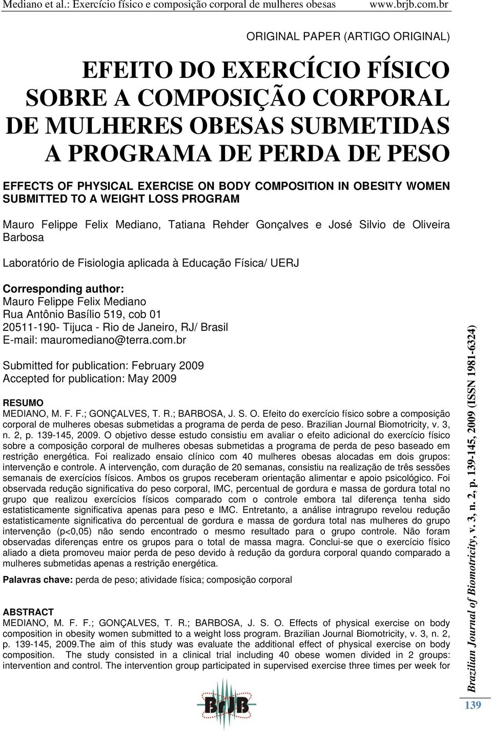 Corresponding author: Mauro Felippe Felix Mediano Rua Antônio Basílio 519, cob 01 20511-190- Tijuca - Rio de Janeiro, RJ/ Brasil E-mail: mauromediano@terra.com.