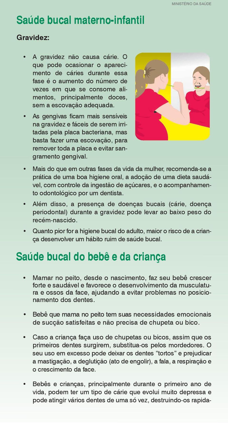 As gengivas ficam mais sensíveis na gravidez e fáceis de serem irritadas pela placa bacteriana, mas basta fazer uma escovação, para remover toda a placa e evitar sangramento gengival.