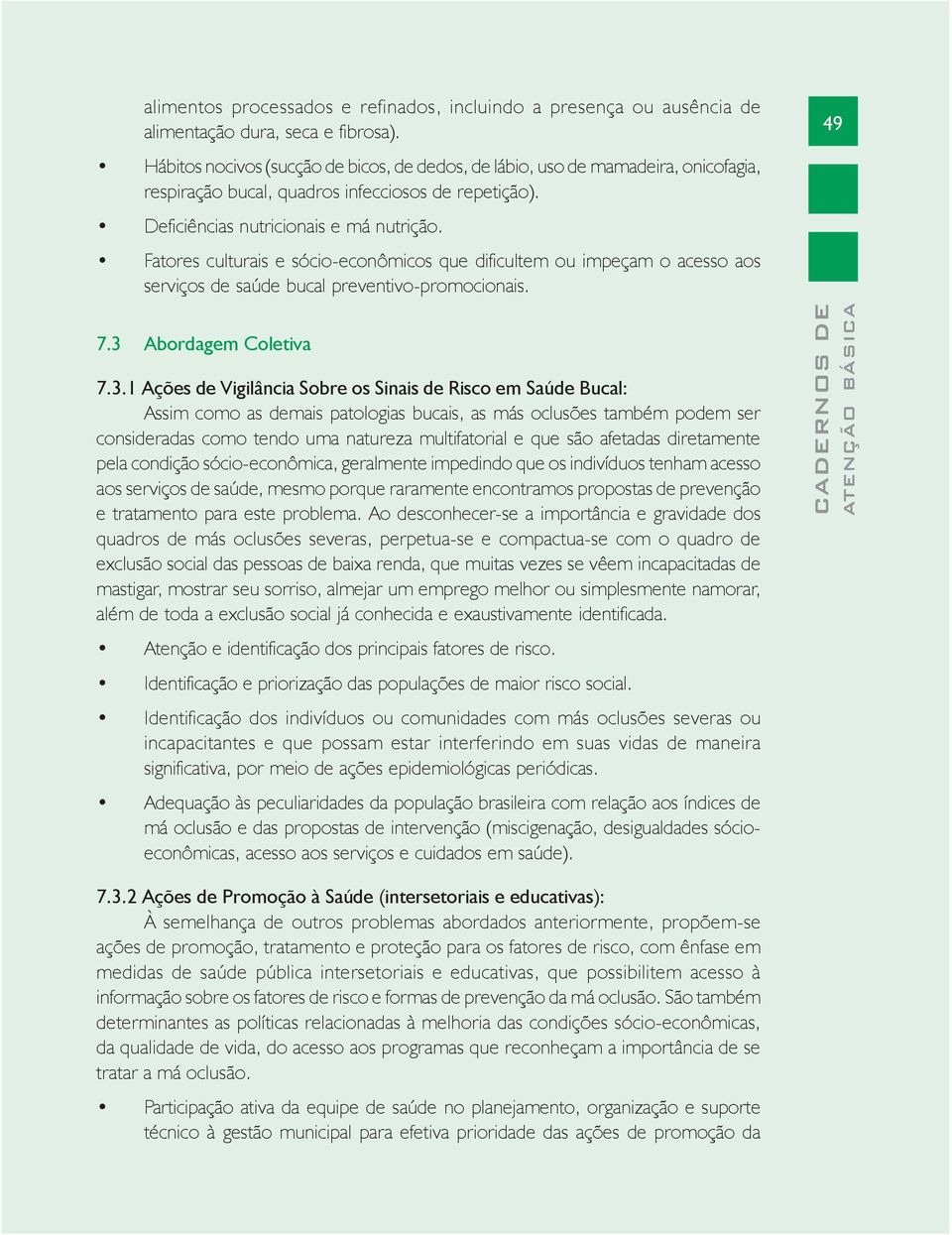 Fatores culturais e sócio-econômicos que dificultem ou impeçam o acesso aos serviços de saúde bucal preventivo-promocionais. 49 7.3 