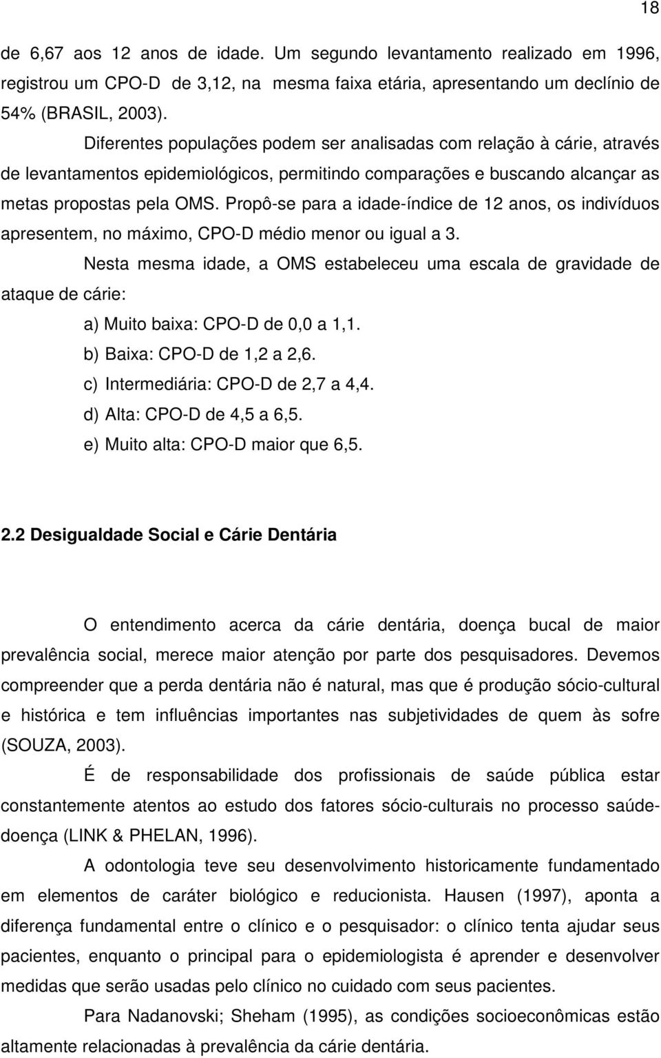 Propô-se para a idade-índice de 12 anos, os indivíduos apresentem, no máximo, CPO-D médio menor ou igual a 3.