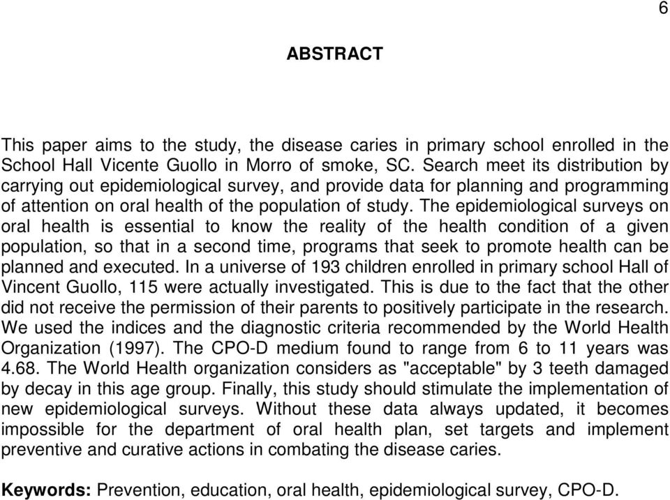 The epidemiological surveys on oral health is essential to know the reality of the health condition of a given population, so that in a second time, programs that seek to promote health can be