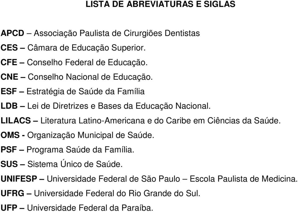 LILACS Literatura Latino-Americana e do Caribe em Ciências da Saúde. OMS - Organização Municipal de Saúde. PSF Programa Saúde da Família.