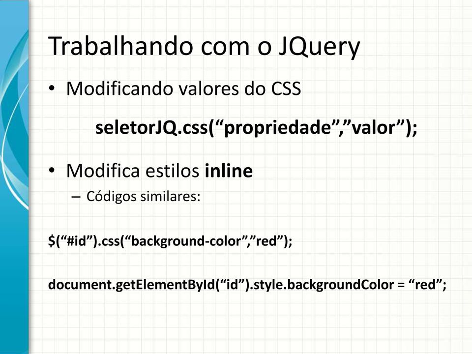 css( propriedade, valor ); Modifica estilos inline