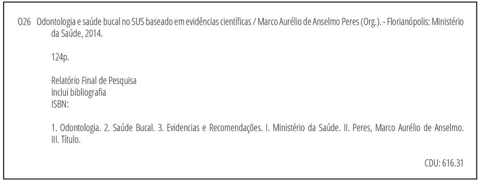 Relatório Final de Pesquisa Inclui bibliografia ISBN: 1. Odontologia. 2. Saúde Bucal. 3.