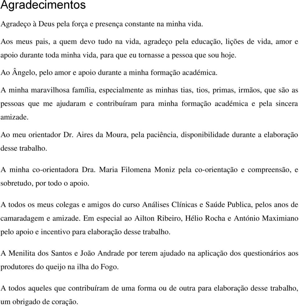 Ao Ângelo, pelo amor e apoio durante a minha formação académica.