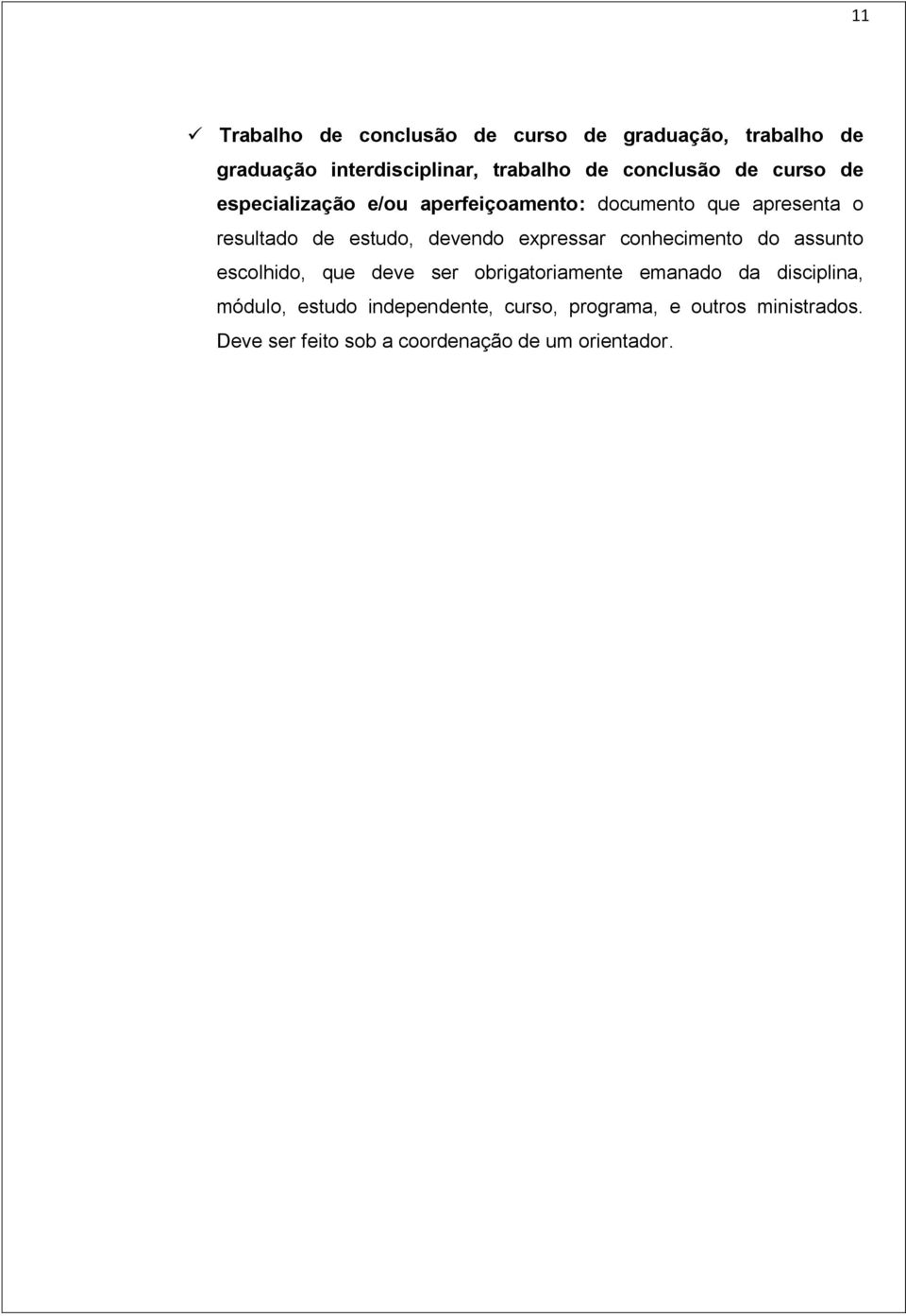 devendo expressar conhecimento do assunto escolhido, que deve ser obrigatoriamente emanado da disciplina,