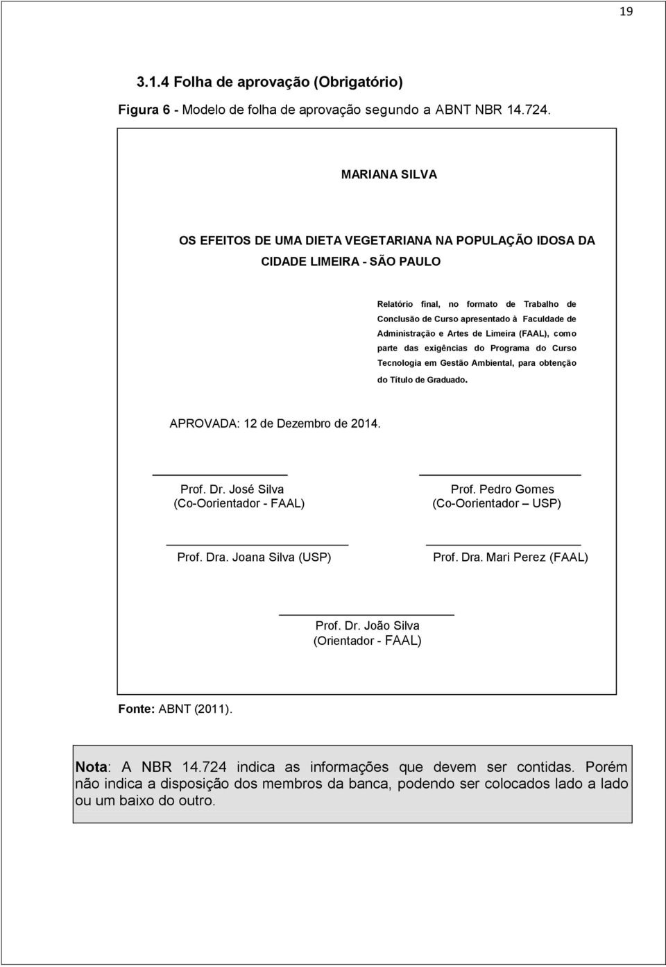 Administração e Artes de Limeira (FAAL), como parte das exigências do Programa do Curso Tecnologia em Gestão Ambiental, para obtenção do Título de Graduado. APROVADA: 12 de Dezembro de 2014. Prof. Dr.