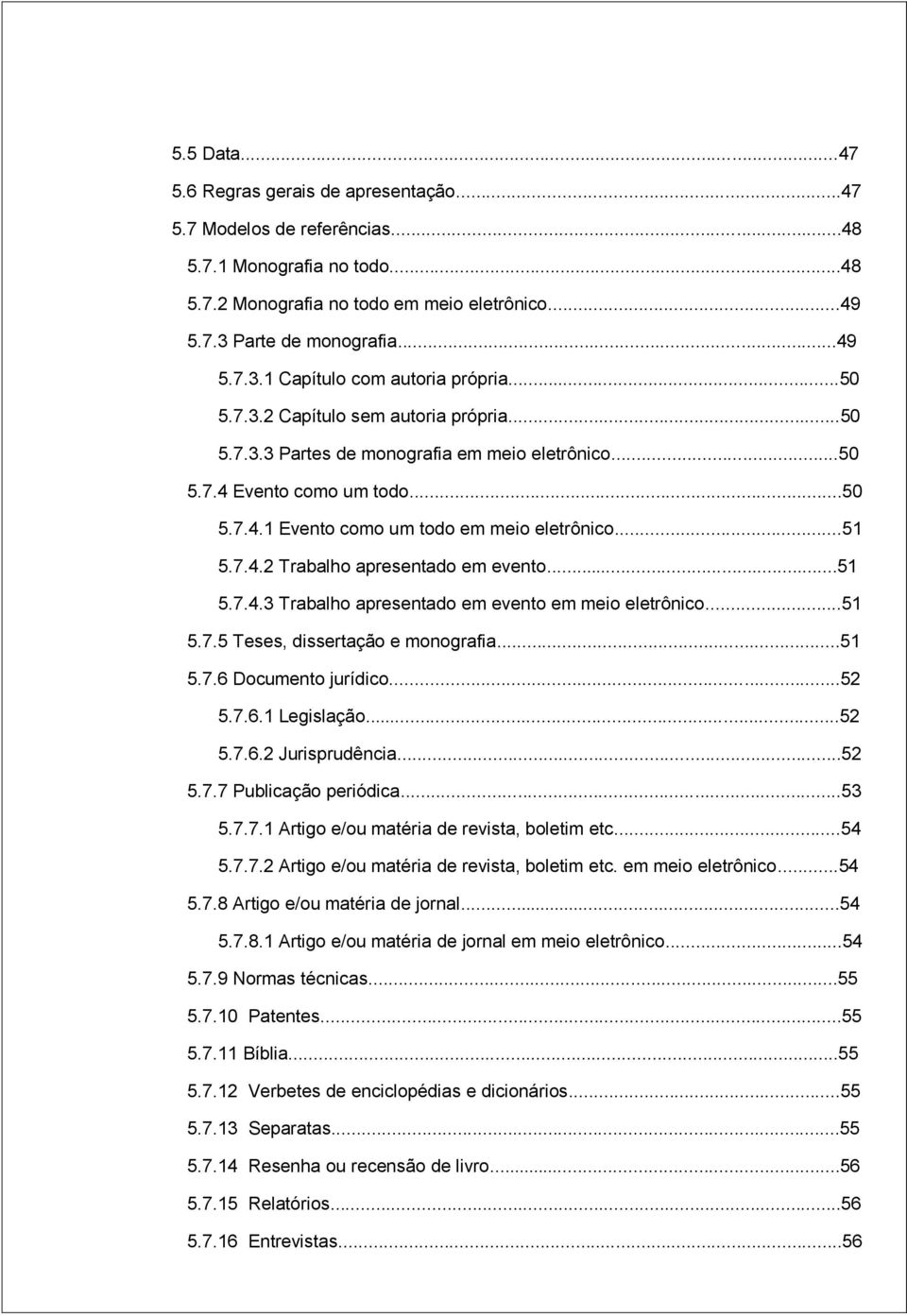 ..51 5.7.4.2 Trabalho apresentado em evento...51 5.7.4.3 Trabalho apresentado em evento em meio eletrônico...51 5.7.5 Teses, dissertação e monografia...51 5.7.6 Documento jurídico...52 5.7.6.1 Legislação.