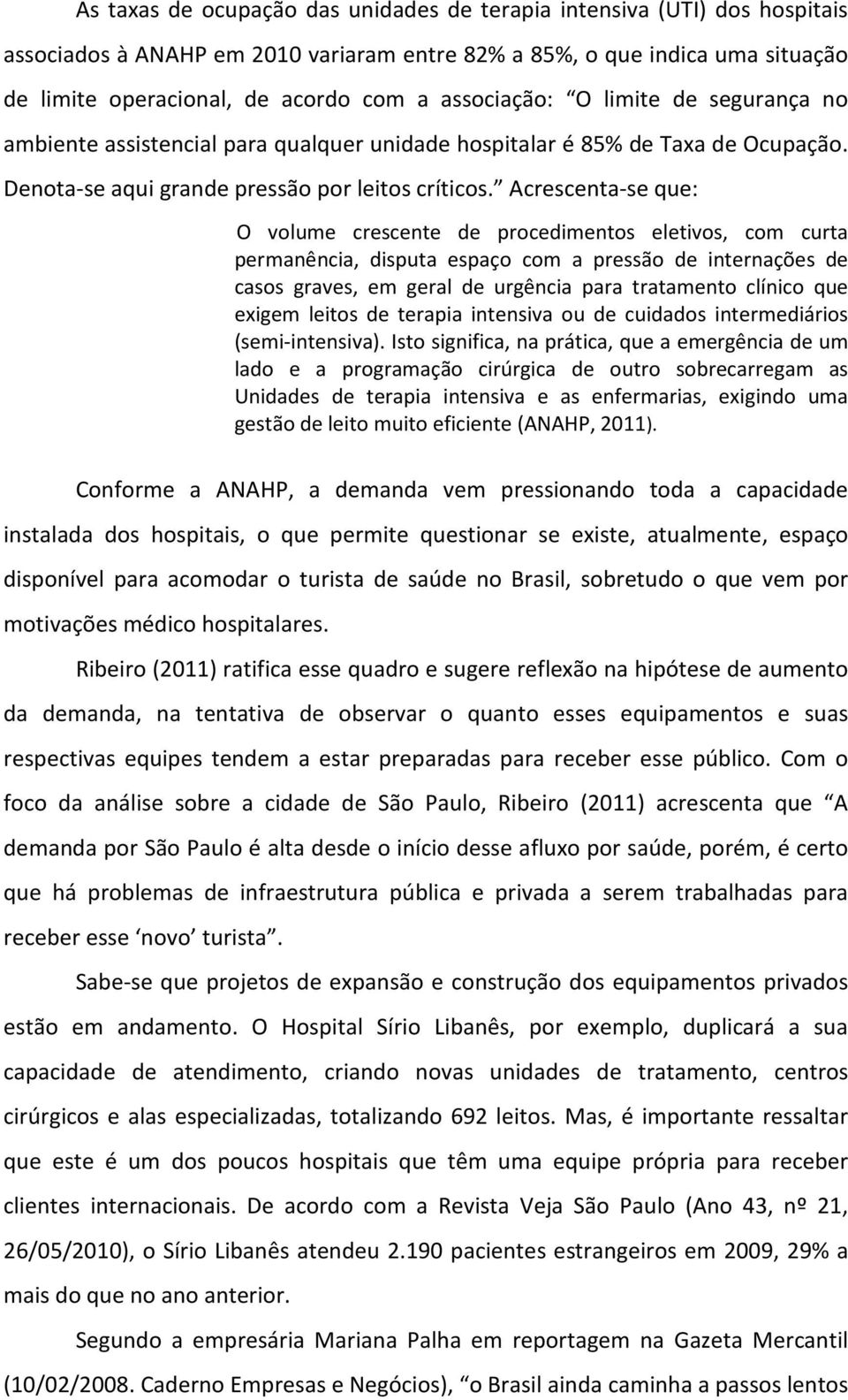 Acrescenta-se que: O volume crescente de procedimentos eletivos, com curta permanência, disputa espaço com a pressão de internações de casos graves, em geral de urgência para tratamento clínico que