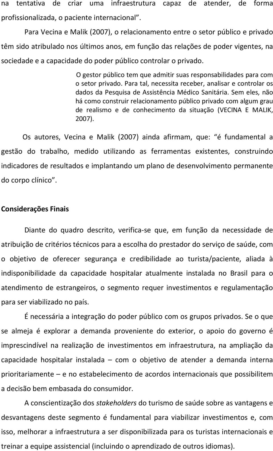 público controlar o privado. O gestor público tem que admitir suas responsabilidades para com o setor privado.