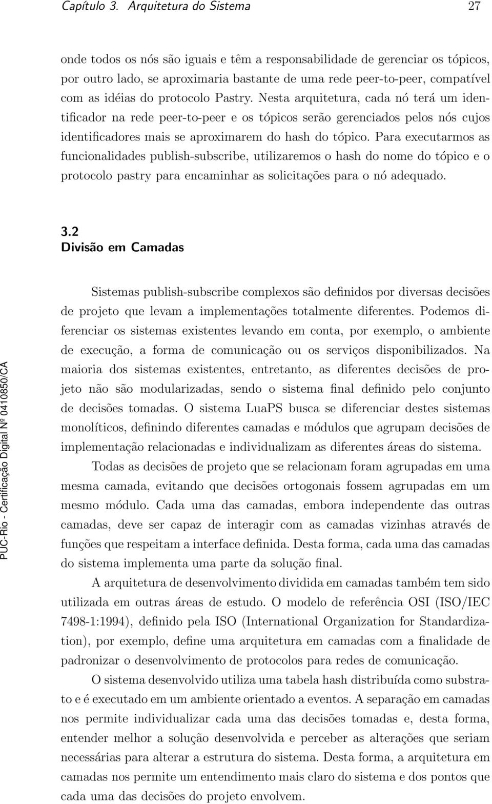 protocolo Pastry. Nesta arquitetura, cada nó terá um identificador na rede peer-to-peer e os tópicos serão gerenciados pelos nós cujos identificadores mais se aproximarem do hash do tópico.