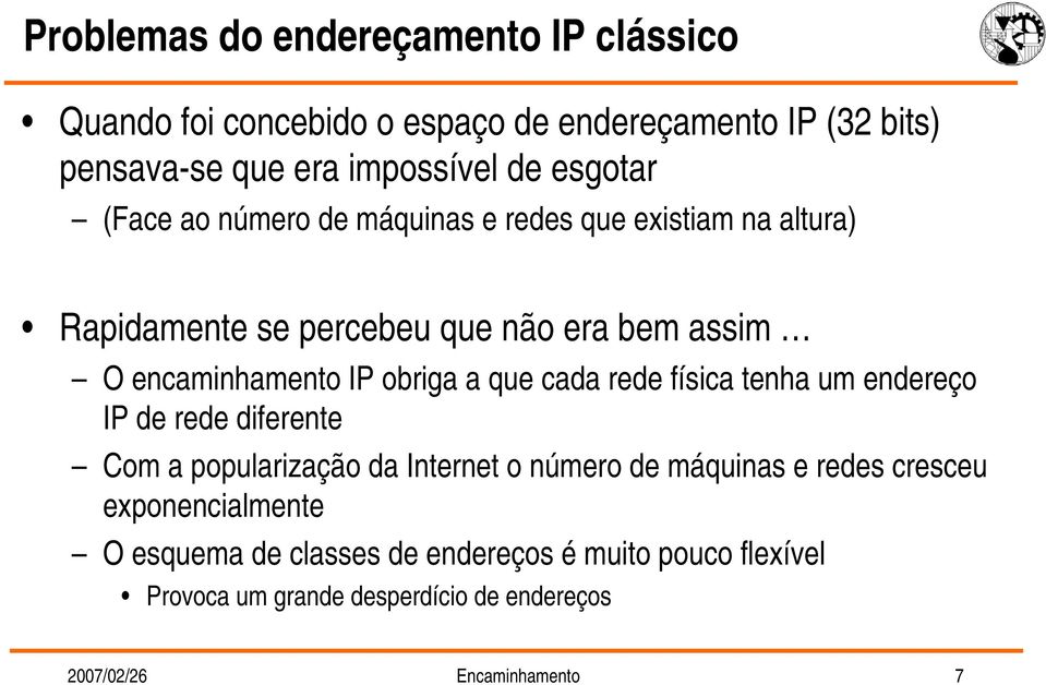 obriga a que cada rede física tenha um endereço IP de rede diferente Com a popularização da Internet o número de máquinas e redes