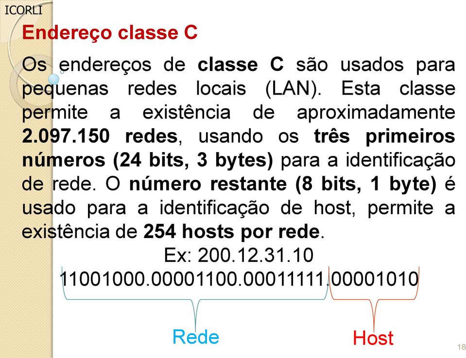 150 redes, usando os três primeiros números (24 bits, 3 bytes) para a identificação de rede.