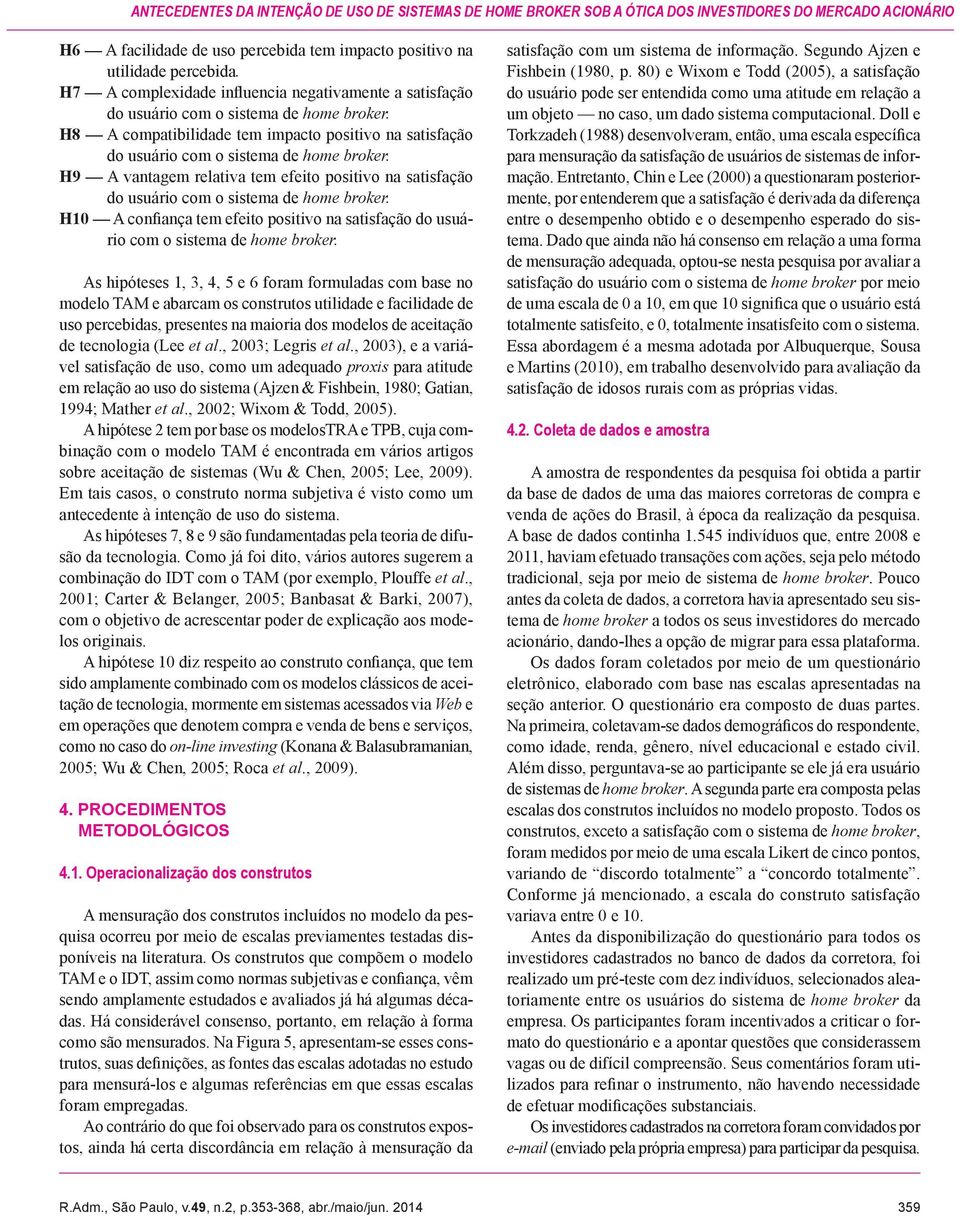 H9 A vantagem relativa tem efeito positivo na satisfação do usuário com o sistema de home broker. H10 A confiança tem efeito positivo na satisfação do usuário com o sistema de home broker.