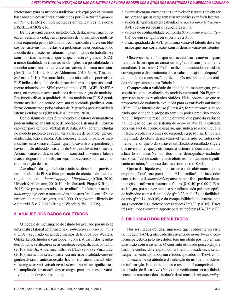 Dentre as vantagens do método PLS, destacam-se: sua robustez em relação a violações da premissa de normalidade multivariada requerida pelo SEM, à multicolinearidade entre e em blocos de variáveis