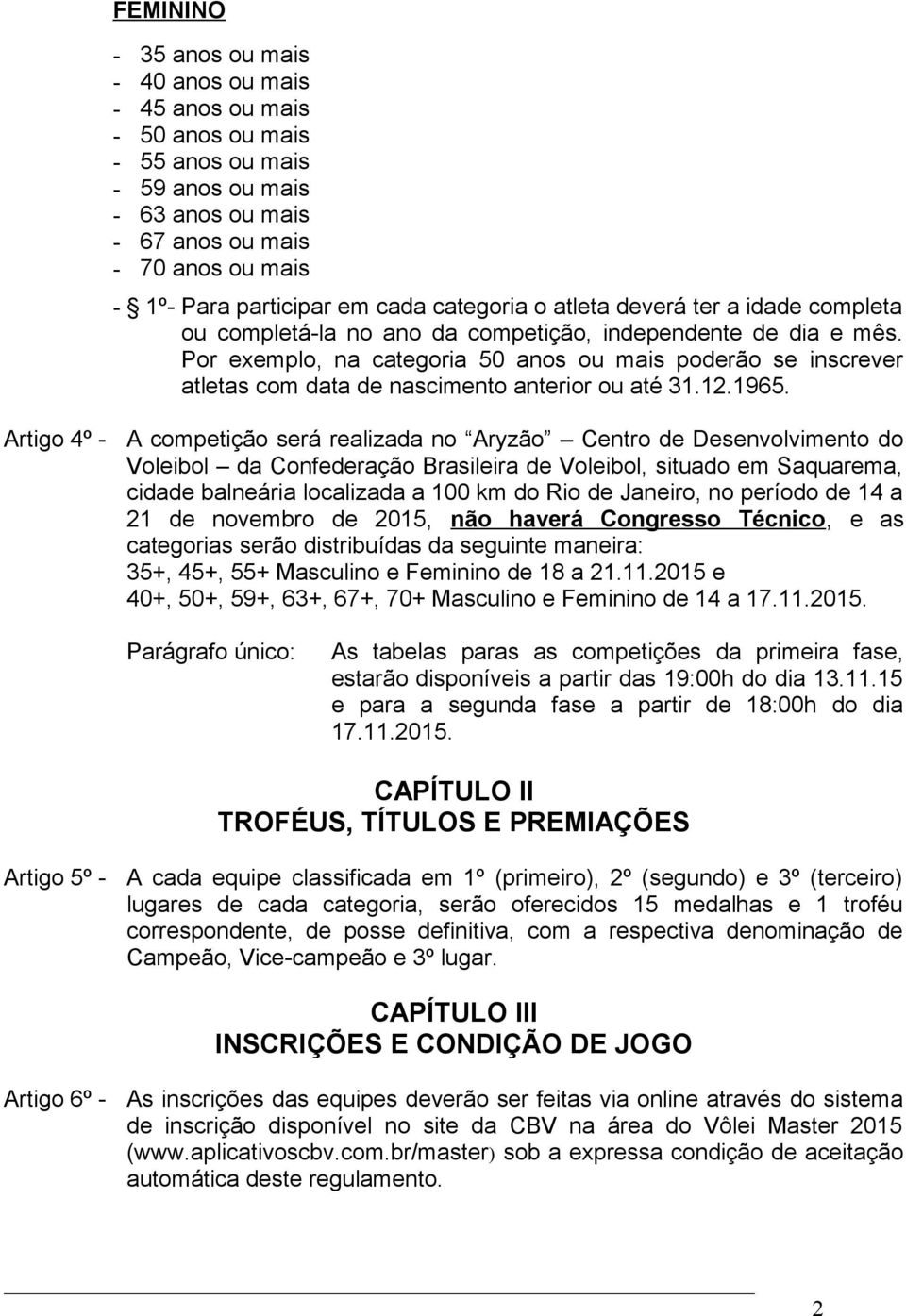 Por exemplo, na categoria 50 anos ou mais poderão se inscrever atletas com data de nascimento anterior ou até 31.12.1965.