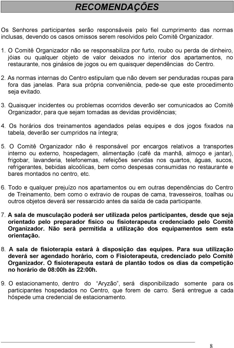 quaisquer dependências do Centro. 2. As normas internas do Centro estipulam que não devem ser penduradas roupas para fora das janelas.