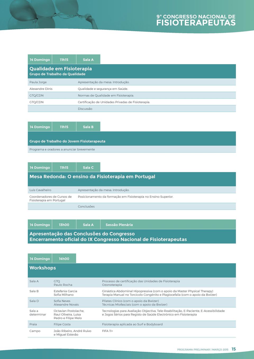 14 Domingo 11h15 Sala B Grupo de Trabalho do Jovem Fisioterapeuta Programa e oradores a anunciar brevemente 14 Domingo 11h15 Sala C Mesa Redonda: O ensino da Fisioterapia em Portugal Luís Cavalheiro