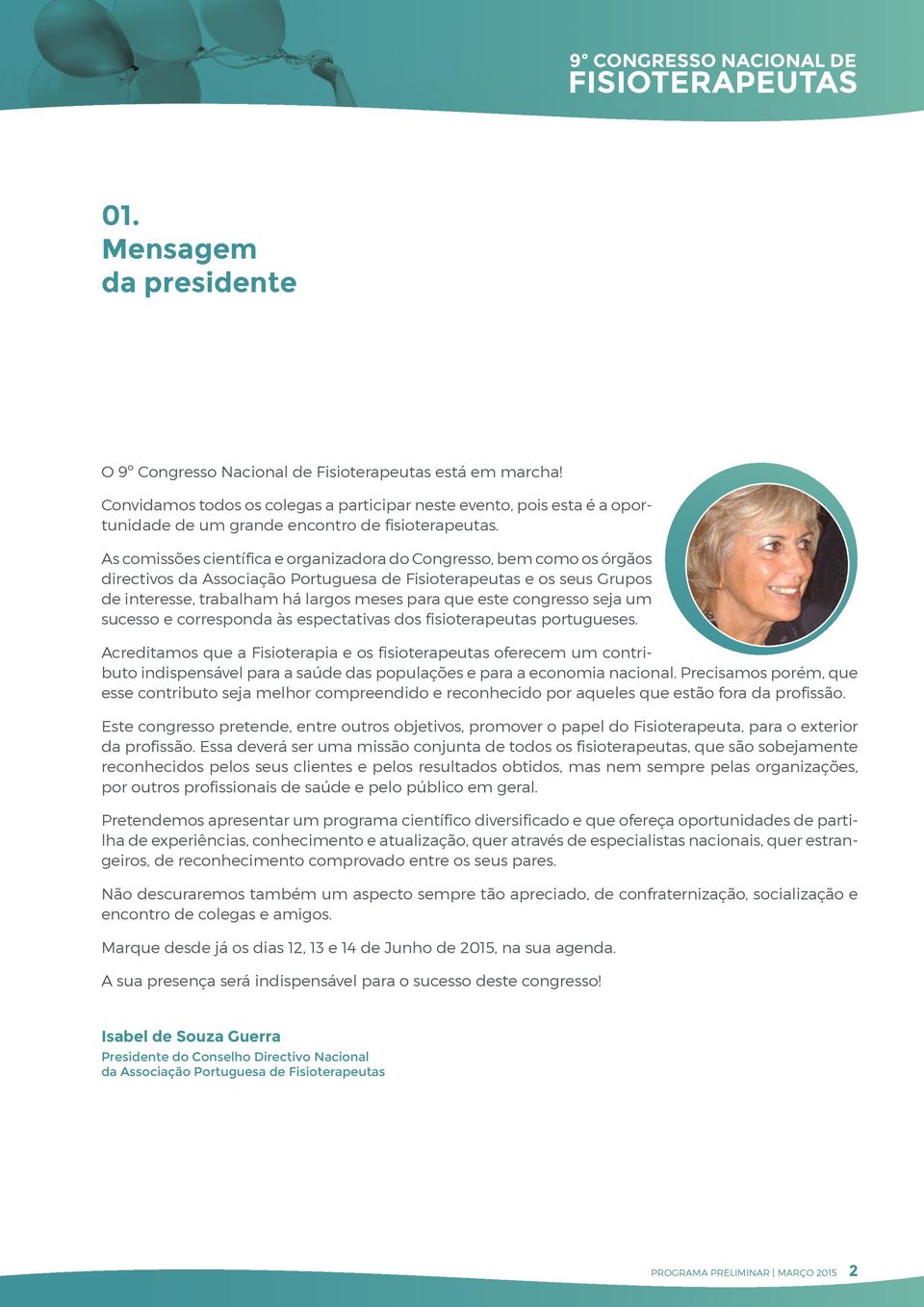 As comissões científica e organizadora do Congresso, bem como os órgãos directivos da Associação Portuguesa de Fisioterapeutas e os seus Grupos de interesse, trabalham há largos meses para que este