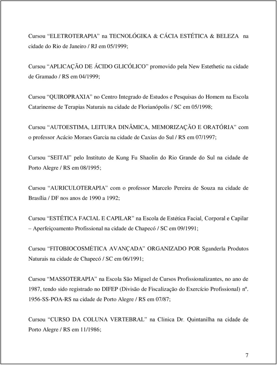 DINÂMICA, MEMORIZAÇÃO E ORATÓRIA com o professor Acácio Moraes Garcia na cidade de Caxias do Sul / RS em 07/1997; Cursou SEITAI pelo Instituto de Kung Fu Shaolin do Rio Grande do Sul na cidade de