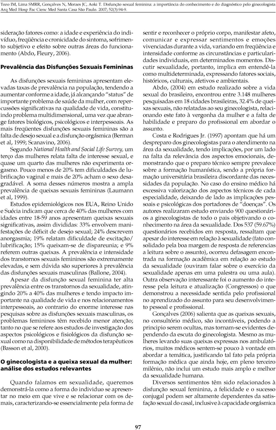 importante problema de saúde da mulher, com repercussões significativas na qualidade de vida, constituindo problema multidimensional, uma vez que abrange fatores biológicos, psicológicos e