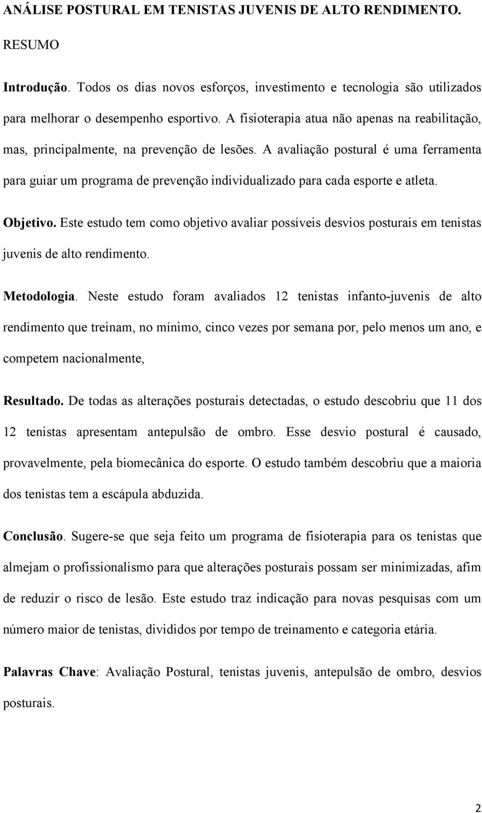 A avaliação postural é uma ferramenta para guiar um programa de prevenção individualizado para cada esporte e atleta. Objetivo.