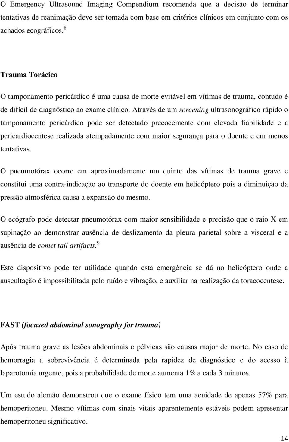 Através de um screening ultrasonográfico rápido o tamponamento pericárdico pode ser detectado precocemente com elevada fiabilidade e a pericardiocentese realizada atempadamente com maior segurança