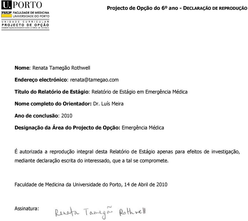 Luís Meira Ano de conclusão: 2010 Designação da Área do Projecto de Opção: Emergência Médica É autorizada a reprodução integral desta Relatório