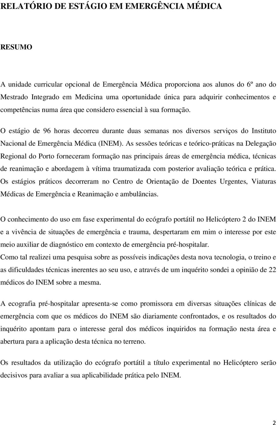 O estágio de 96 horas decorreu durante duas semanas nos diversos serviços do Instituto Nacional de Emergência Médica (INEM).