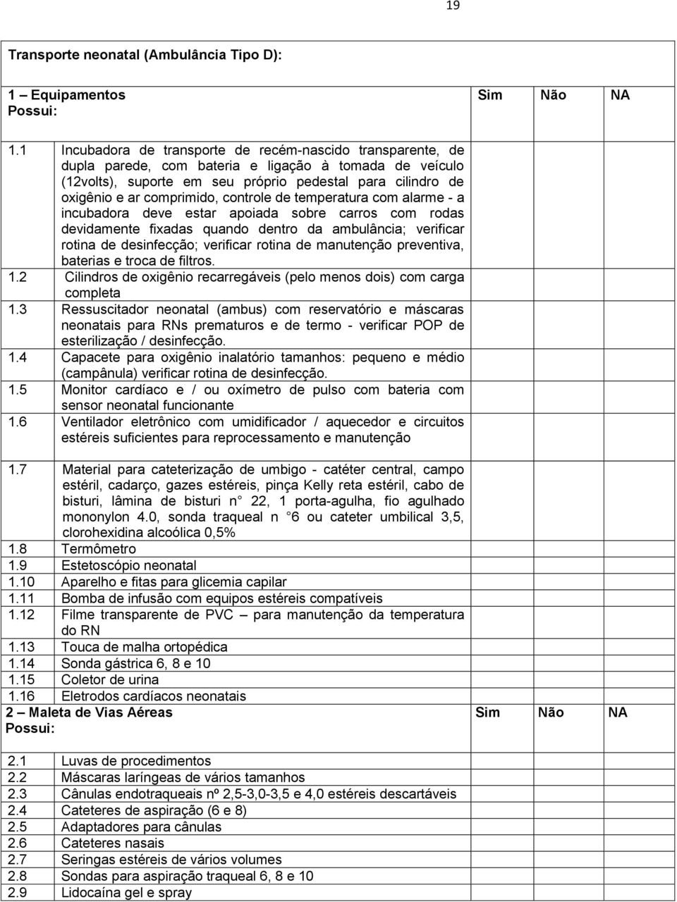 comprimido, controle de temperatura com alarme - a incubadora deve estar apoiada sobre carros com rodas devidamente fixadas quando dentro da ambulância; verificar rotina de desinfecção; verificar