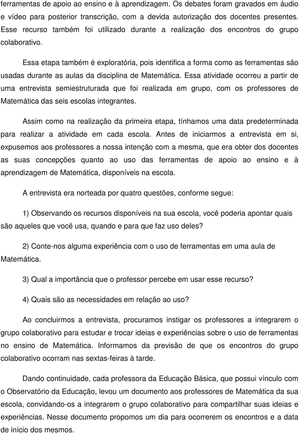 Essa etapa também é exploratória, pois identifica a forma como as ferramentas são usadas durante as aulas da disciplina de Matemática.