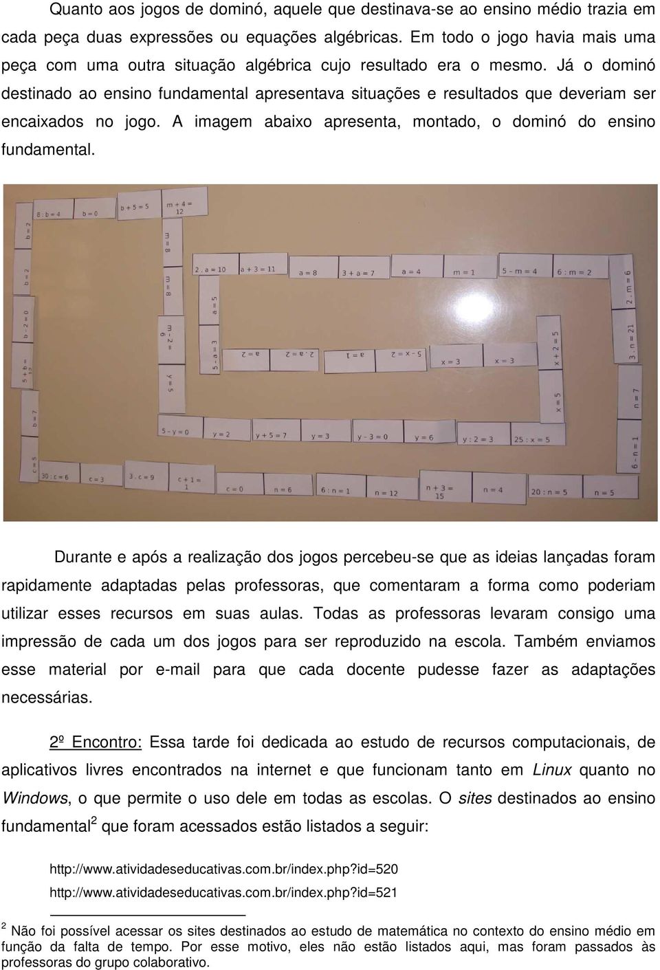 Já o dominó destinado ao ensino fundamental apresentava situações e resultados que deveriam ser encaixados no jogo. A imagem abaixo apresenta, montado, o dominó do ensino fundamental.