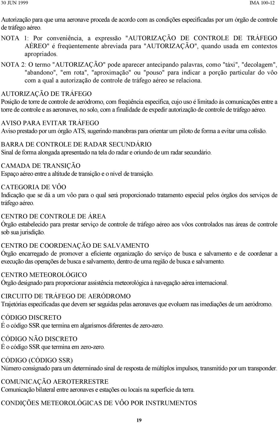 NOTA 2: O termo "AUTORIZAÇÃO" pode aparecer antecipando palavras, como "táxi", "decolagem", "abandono", "em rota", "aproximação" ou "pouso" para indicar a porção particular do vôo com a qual a