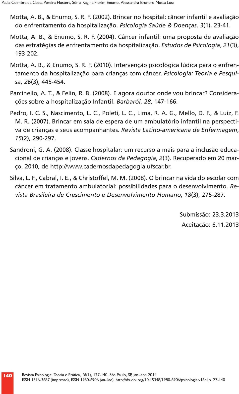 Câncer infantil: uma proposta de avaliação das estratégias de enfrentamento da hospitalização. Estudos de Psicologia, 21(3), 193-202. Motta, A. B., & Enumo, S. R. F. (2010).