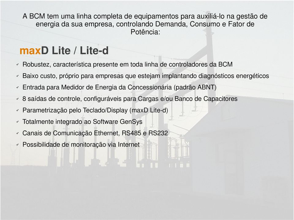 energéticos Entrada para Medidor de Energia da Concessionária (padrão ABNT) 8 saídas de controle, configuráveis para Cargas e/ou Banco de Capacitores