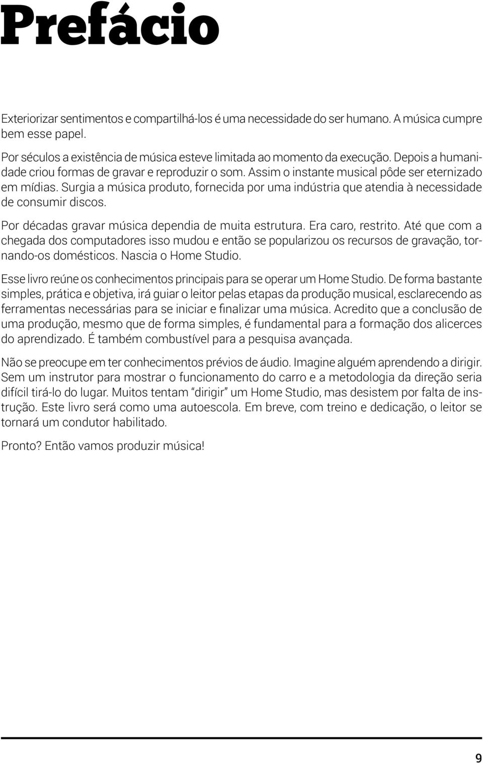 Surgia a música produto, fornecida por uma indústria que atendia à necessidade de consumir discos. Por décadas gravar música dependia de muita estrutura. Era caro, restrito.