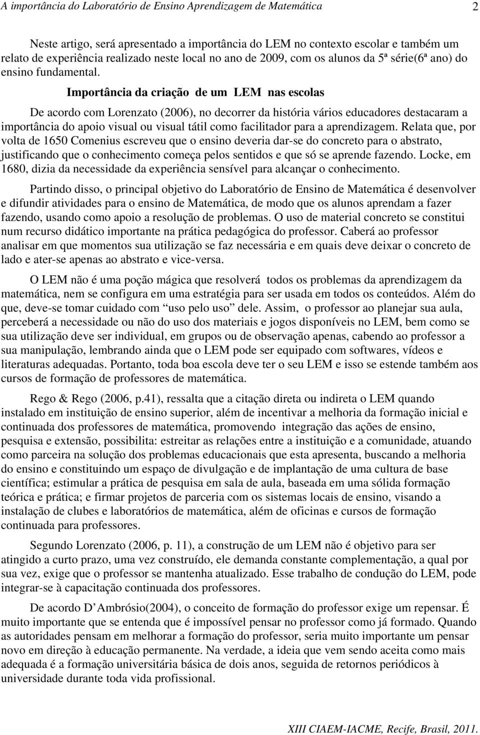 Importância da criação de um LEM nas escolas De acordo com Lorenzato (2006), no decorrer da história vários educadores destacaram a importância do apoio visual ou visual tátil como facilitador para a