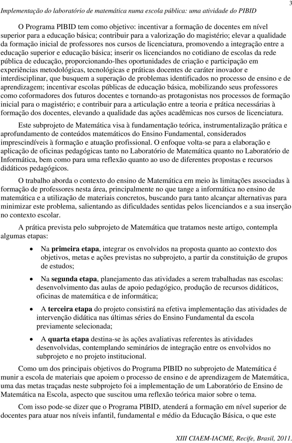 proporcionando-lhes oportunidades de criação e participação em experiências metodológicas, tecnológicas e práticas docentes de caráter inovador e interdisciplinar, que busquem a superação de