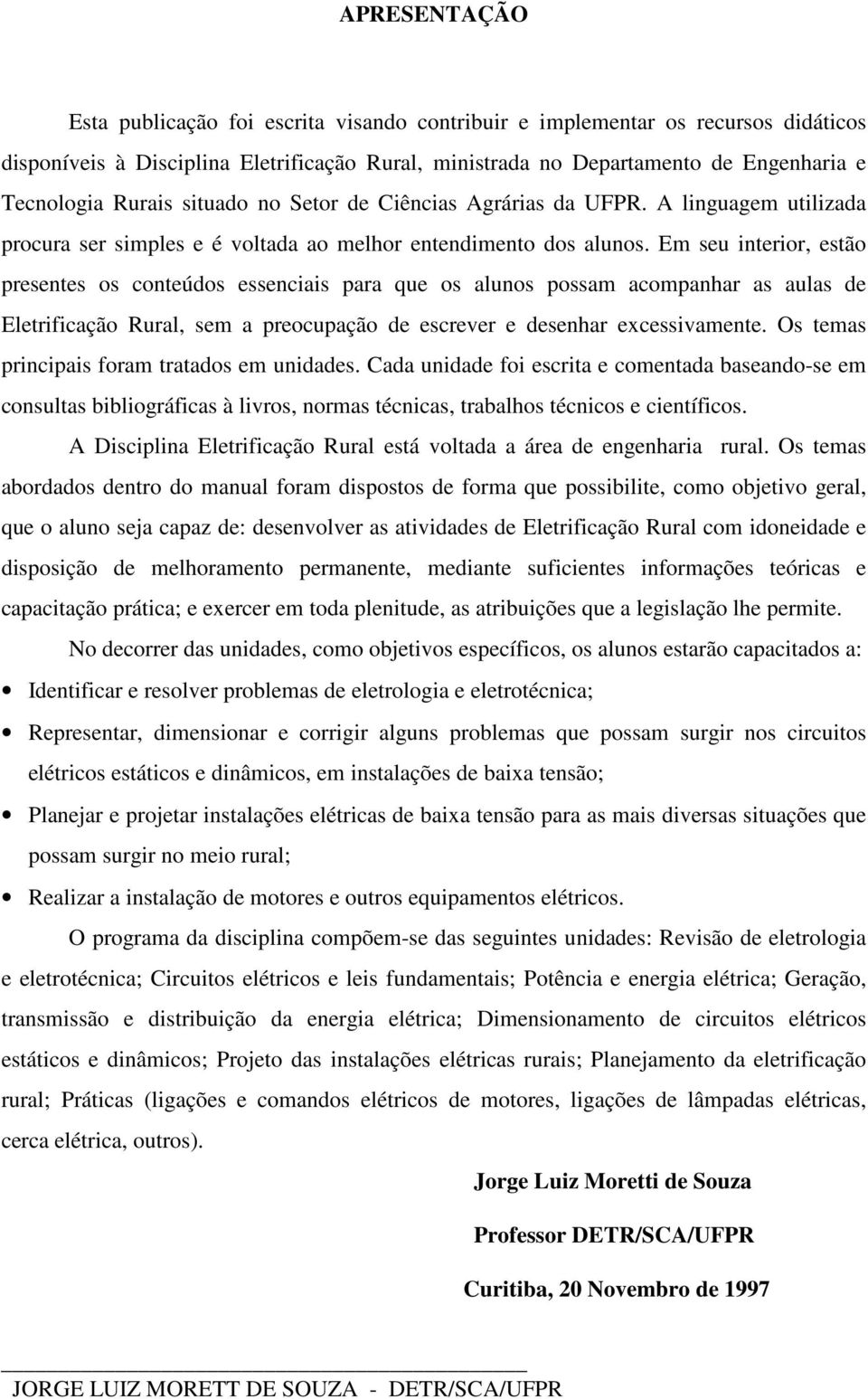 Em seu interior, estão presentes os conteúdos essenciais para que os alunos possam acompanhar as aulas de Eletrificação Rural, sem a preocupação de escrever e desenhar excessivamente.