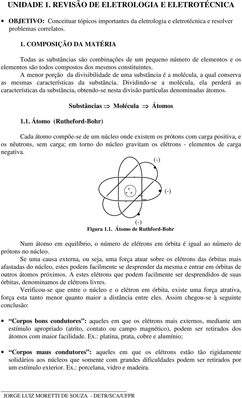 Dividindo-se a molécula, ela perderá as características da substância, obtendo-se nesta divisão partículas denominadas átomos. 1.