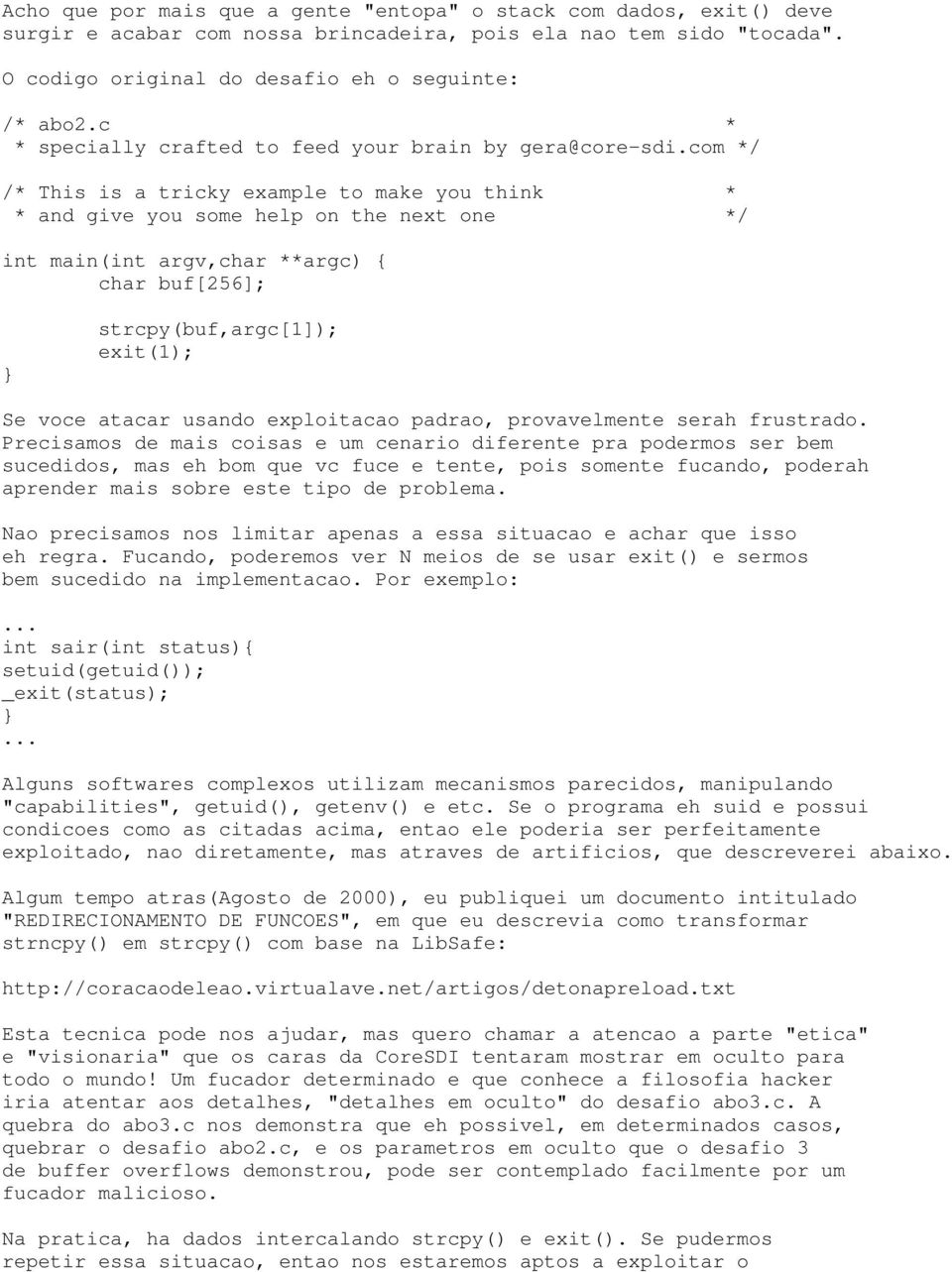 com */ /* This is a tricky example to make you think * * and give you some help on the next one */ int main(int argv,char **argc) { char buf[256]; strcpy(buf,argc[1]); exit(1); Se voce atacar usando