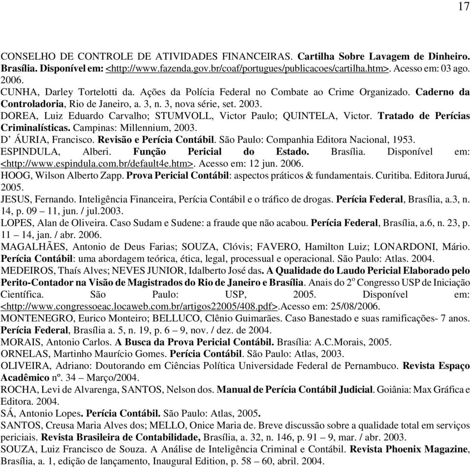 DOREA, Luiz Eduardo Carvalho; STUMVOLL, Victor Paulo; QUINTELA, Victor. Tratado de Perícias Criminalísticas. Campinas: Millennium, 2003. D ÁURIA, Francisco. Revisão e Perícia Contábil.