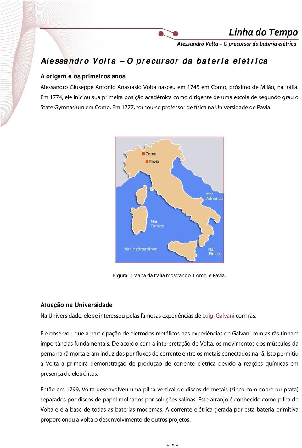 Figura 1: Mapa da Itália mostrando Como e Pavia. Atuação na Universidade Na Universidade, ele se interessou pelas famosas experiências de Luigi Galvani com rãs.