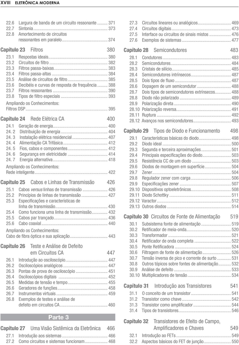 6 Decibéis e curvas de resposta de frequência... 388 23.7 Filtros ressonantes... 390 23.8 Tipos de filtro especiais... 393 Filtros DSP... 395 Capítulo 24 Rede Elétrica CA 400 24.1 Geração de energia.