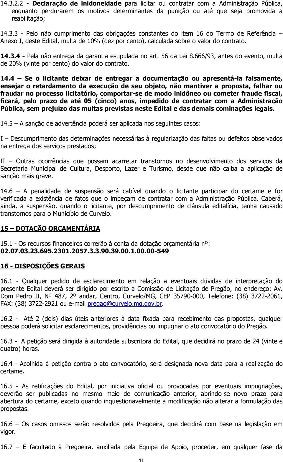 4 Se o licitante deixar de entregar a documentação ou apresentá-la falsamente, ensejar o retardamento da execução de seu objeto, não mantiver a proposta, falhar ou fraudar no processo licitatório,