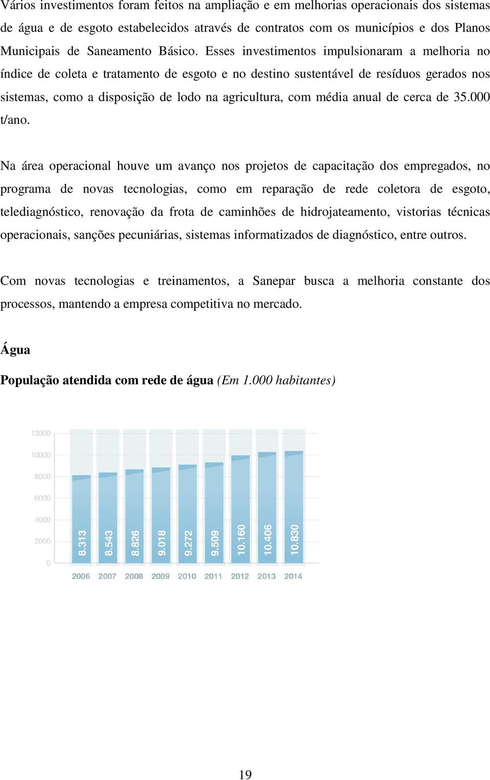 Esses investimentos impulsionaram a melhoria no índice de coleta e tratamento de esgoto e no destino sustentável de resíduos gerados nos sistemas, como a disposição de lodo na agricultura, com média